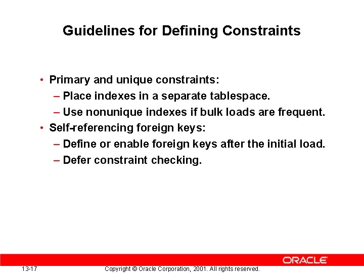 Guidelines for Defining Constraints • Primary and unique constraints: – Place indexes in a