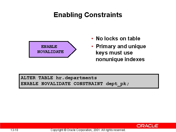 Enabling Constraints ENABLE NOVALIDATE • No locks on table • Primary and unique keys