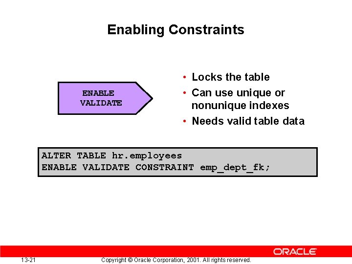 Enabling Constraints ENABLE VALIDATE • Locks the table • Can use unique or nonunique