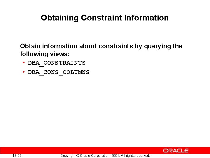 Obtaining Constraint Information Obtain information about constraints by querying the following views: • DBA_CONSTRAINTS