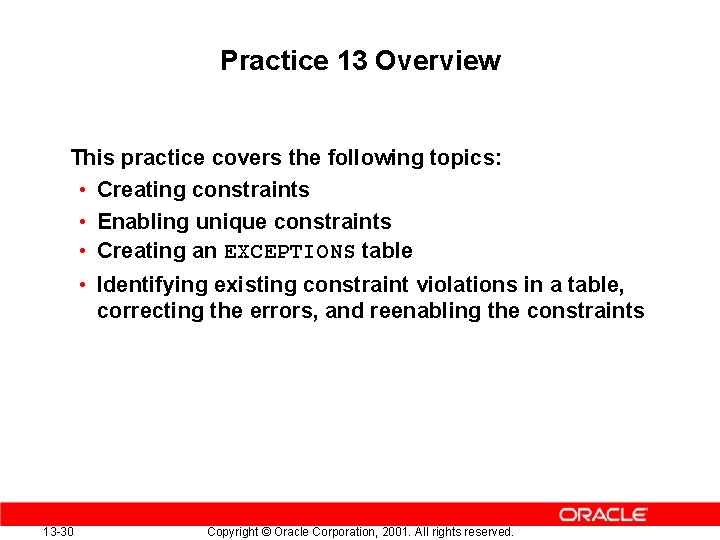 Practice 13 Overview This practice covers the following topics: • Creating constraints • Enabling