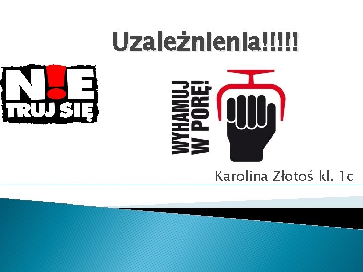 Uzależnienia!!!!! Karolina Złotoś kl. 1 c 