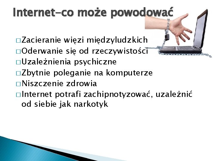 Internet-co może powodować � Zacieranie więzi międzyludzkich � Oderwanie się od rzeczywistości � Uzależnienia