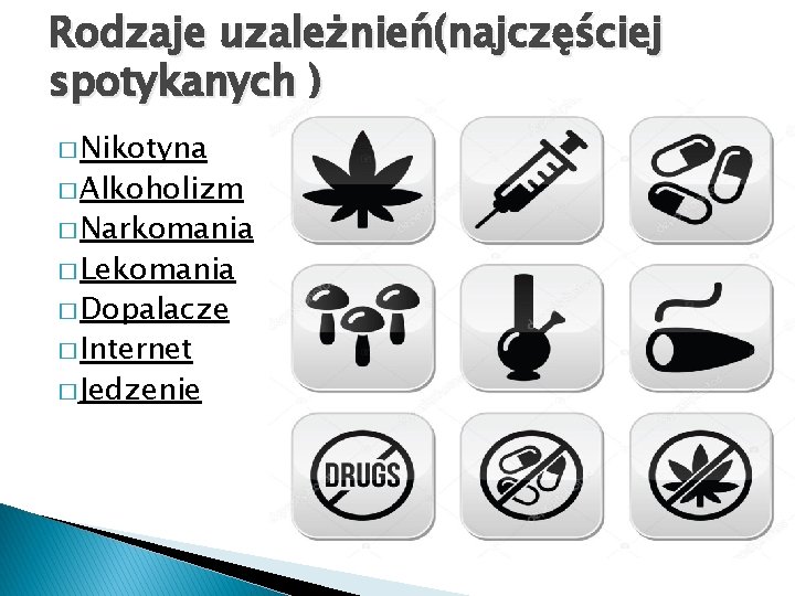 Rodzaje uzależnień(najczęściej spotykanych ) � Nikotyna � Alkoholizm � Narkomania � Lekomania � Dopalacze