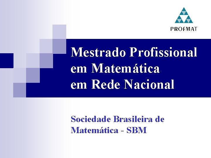 Mestrado Profissional em Matemática em Rede Nacional Sociedade Brasileira de Matemática - SBM 
