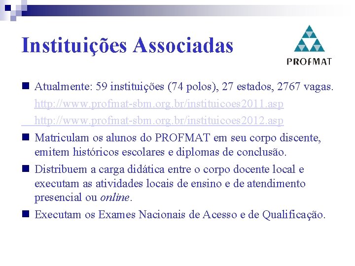 Instituições Associadas Atualmente: 59 instituições (74 polos), 27 estados, 2767 vagas. http: //www. profmat-sbm.