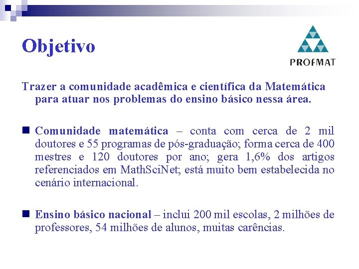 Objetivo Trazer a comunidade acadêmica e científica da Matemática para atuar nos problemas do