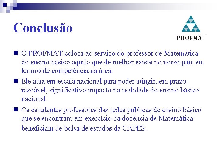 Conclusão O PROFMAT coloca ao serviço do professor de Matemática do ensino básico aquilo