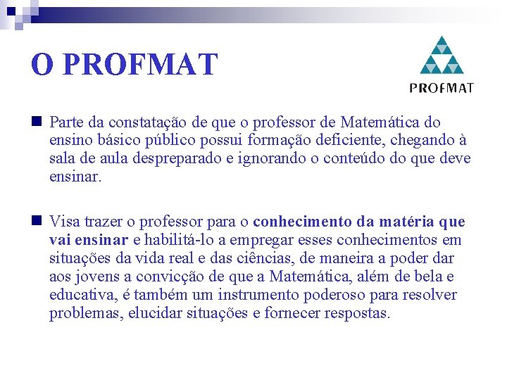 O PROFMAT Parte da constatação de que o professor de Matemática do ensino básico