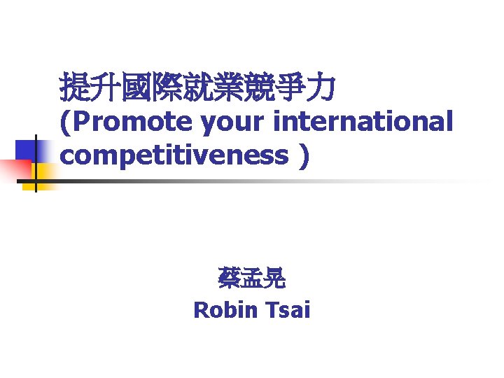 提升國際就業競爭力 (Promote your international competitiveness ) 蔡孟晃 Robin Tsai 