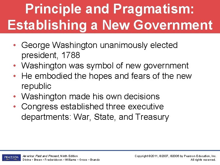 Principle and Pragmatism: Establishing a New Government • George Washington unanimously elected president, 1788