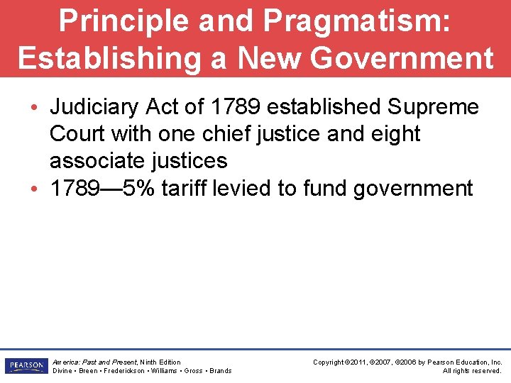 Principle and Pragmatism: Establishing a New Government • Judiciary Act of 1789 established Supreme