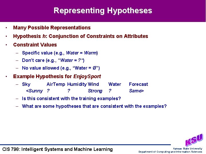 Representing Hypotheses • Many Possible Representations • Hypothesis h: Conjunction of Constraints on Attributes