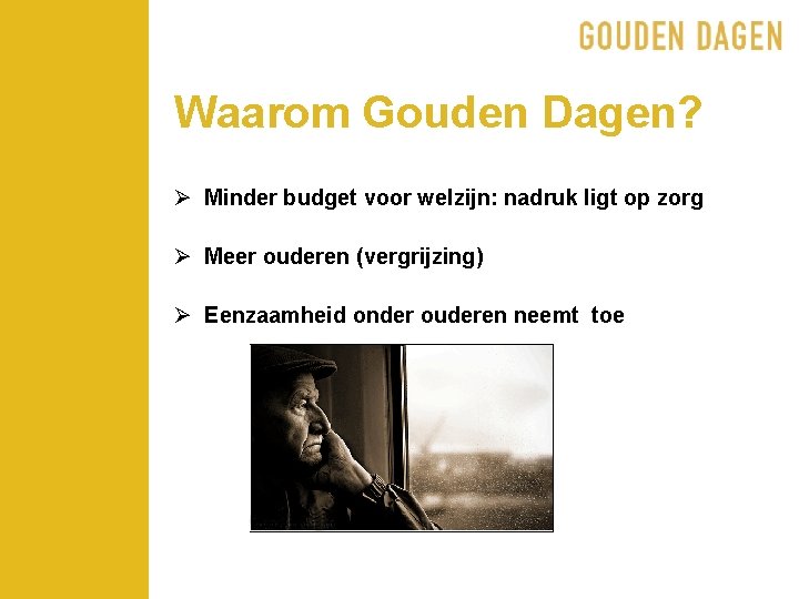 Waarom Gouden Dagen? Ø Minder budget voor welzijn: nadruk ligt op zorg Ø Meer