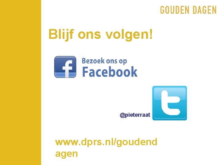 Blijf ons volgen! @pieterraat www. dprs. nl/goudend agen 