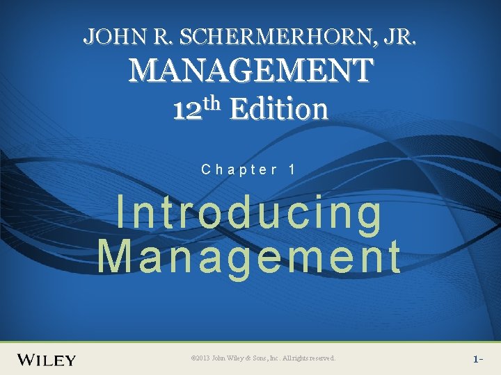 JOHN R. SCHERMERHORN, JR. MANAGEMENT 12 th Edition Chapter 1 Introducing Management © 2013
