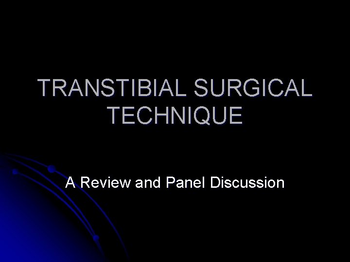 TRANSTIBIAL SURGICAL TECHNIQUE A Review and Panel Discussion 