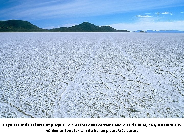 L'épaisseur de sel atteint jusqu'à 120 mètres dans certains endroits du salar, ce qui