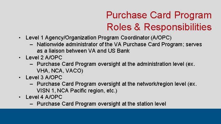 Purchase Card Program Roles & Responsibilities • Level 1 Agency/Organization Program Coordinator (A/OPC) ‒