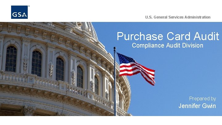 U. S. General Services Administration Purchase Card Audit Compliance Audit Division Prepared by Jennifer