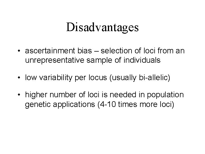 Disadvantages • ascertainment bias – selection of loci from an unrepresentative sample of individuals