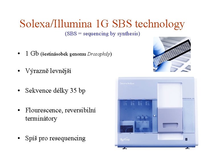 Solexa/Illumina 1 G SBS technology (SBS = sequencing by synthesis) • 1 Gb (šestinásobek