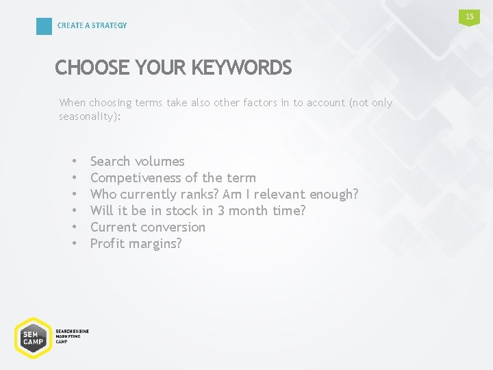 CREATE A STRATEGY CHOOSE YOUR KEYWORDS When choosing terms take also other factors in CREATE A STRATEGY CHOOSE YOUR KEYWORDS When choosing terms take also other factors in