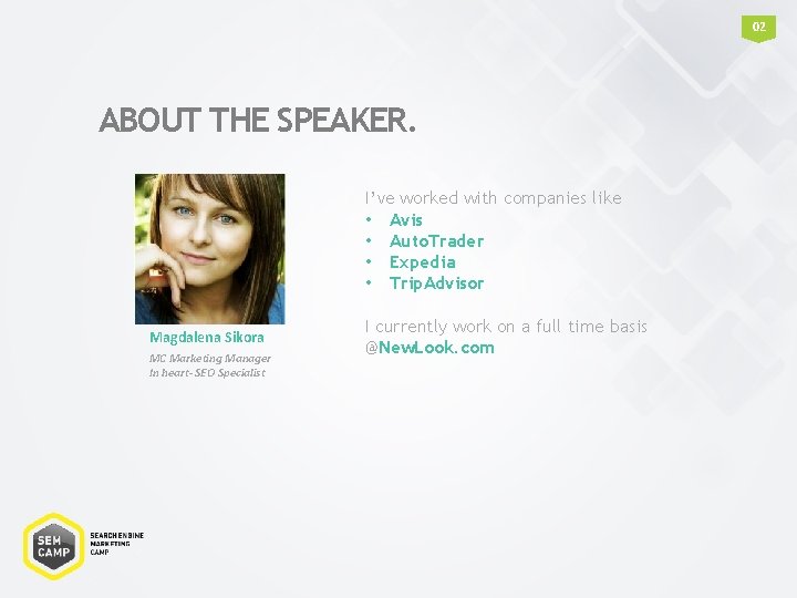 02 ABOUT THE SPEAKER. I’ve worked with companies like • Avis • Auto. Trader 02 ABOUT THE SPEAKER. I’ve worked with companies like • Avis • Auto. Trader