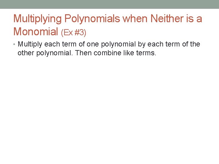 Multiplying Polynomials when Neither is a Monomial (Ex #3) • Multiply each term of