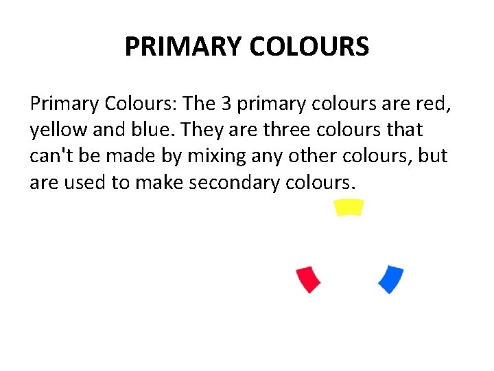 PRIMARY COLOURS Primary Colours: The 3 primary colours are red, yellow and blue. They