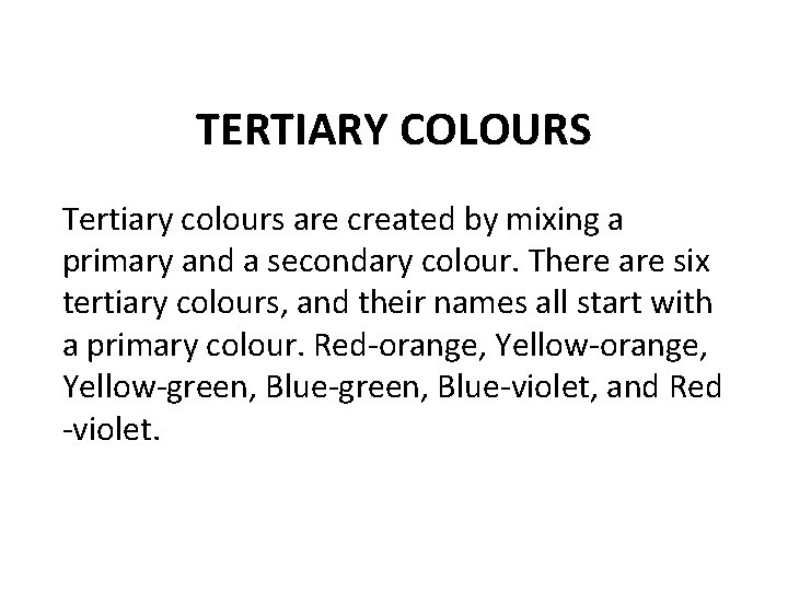 TERTIARY COLOURS Tertiary colours are created by mixing a primary and a secondary colour.