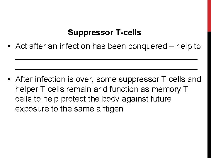 Suppressor T-cells • Act after an infection has been conquered – help to •