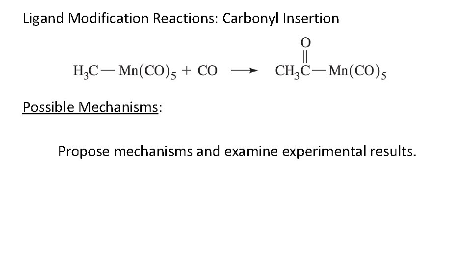 Ligand Modification Reactions: Carbonyl Insertion Possible Mechanisms: Propose mechanisms and examine experimental results. 