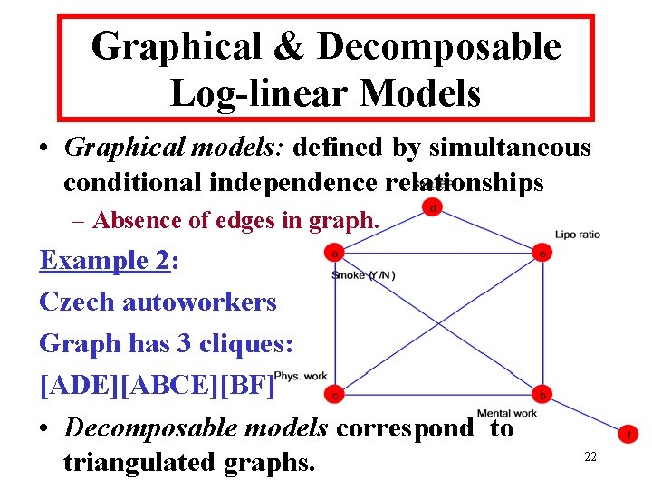 Graphical & Decomposable Log-linear Models • Graphical models: defined by simultaneous conditional independence relationships