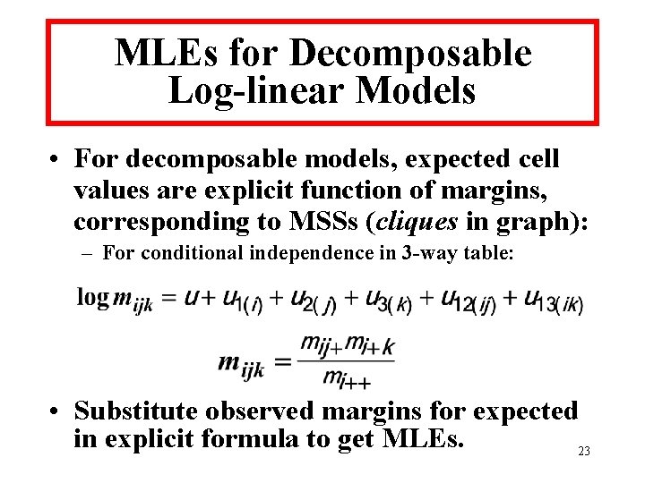 MLEs for Decomposable Log-linear Models • For decomposable models, expected cell values are explicit