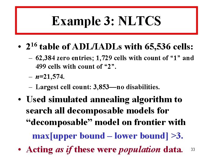 Example 3: NLTCS • 216 table of ADL/IADLs with 65, 536 cells: – 62,