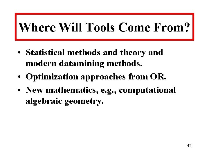 Where Will Tools Come From? • Statistical methods and theory and modern datamining methods.