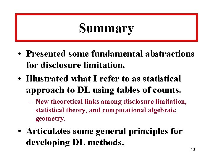 Summary • Presented some fundamental abstractions for disclosure limitation. • Illustrated what I refer