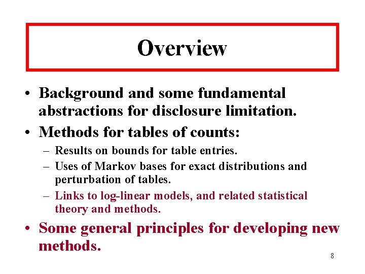 Overview • Background and some fundamental abstractions for disclosure limitation. • Methods for tables