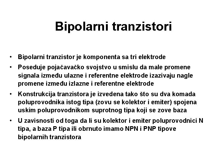 Bipolarni tranzistori • Bipolarni tranzistor je komponenta sa tri elektrode • Poseduje pojačavačko svojstvo