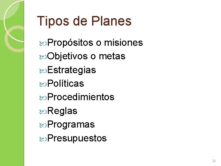 Tipos de Planes Propósitos o misiones Objetivos o metas Estrategias Políticas Procedimientos Reglas Programas