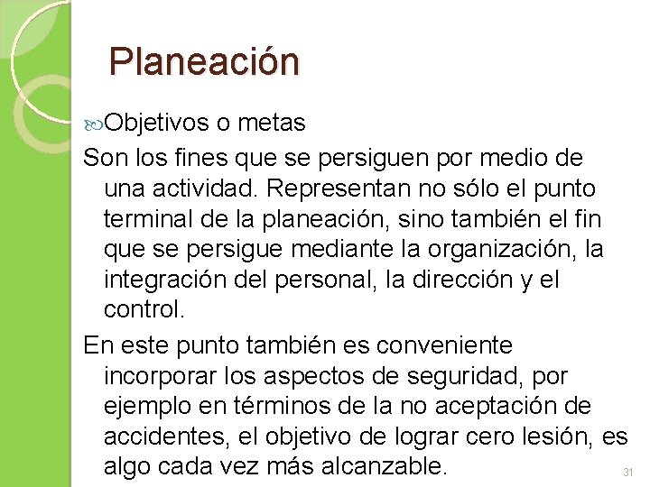 Planeación Objetivos o metas Son los fines que se persiguen por medio de una