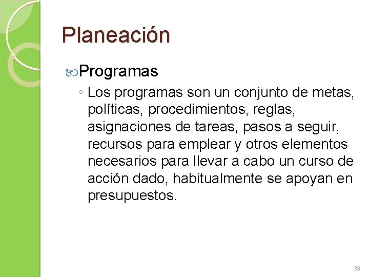 Planeación Programas ◦ Los programas son un conjunto de metas, políticas, procedimientos, reglas, asignaciones