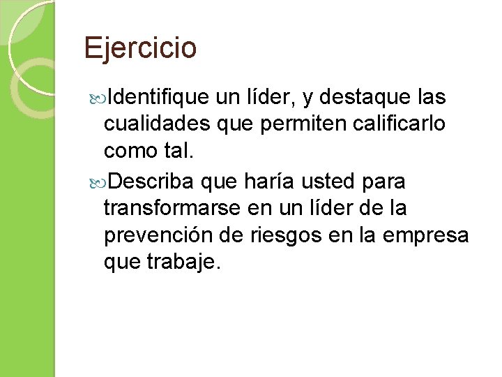 Ejercicio Identifique un líder, y destaque las cualidades que permiten calificarlo como tal. Describa