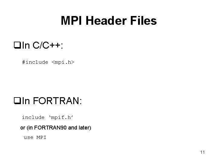 MPI Header Files q. In C/C++: #include <mpi. h> q. In FORTRAN: include ‘mpif.