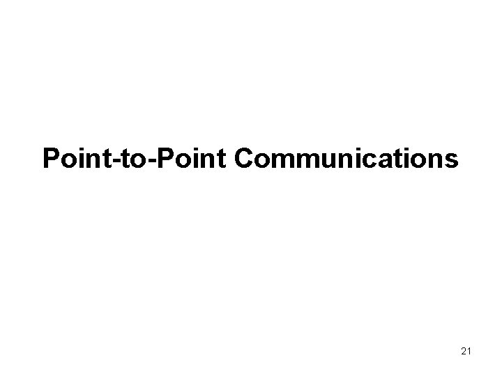 Point-to-Point Communications 21 