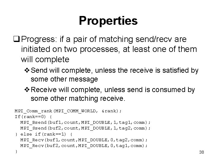 Properties q Progress: if a pair of matching send/recv are initiated on two processes,