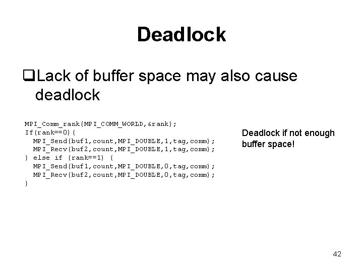 Deadlock q. Lack of buffer space may also cause deadlock MPI_Comm_rank(MPI_COMM_WORLD, &rank); If(rank==0){ MPI_Send(buf