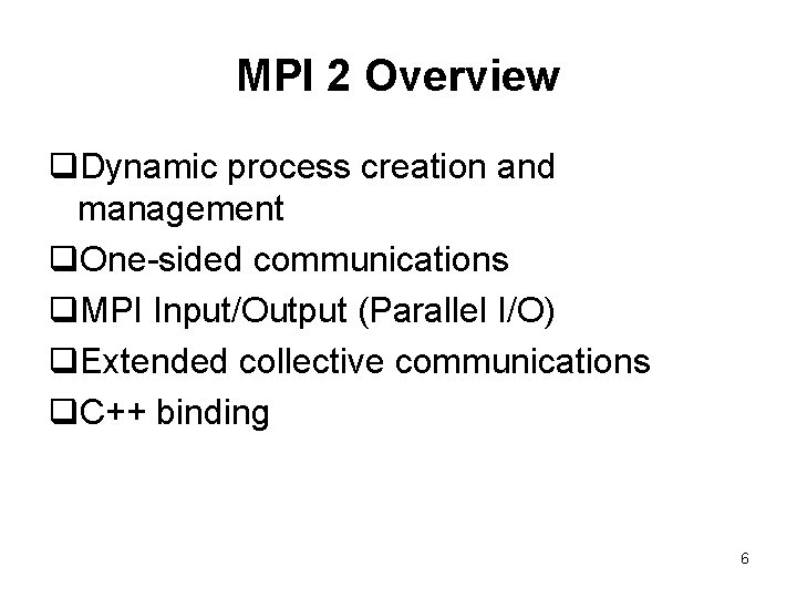 MPI 2 Overview q. Dynamic process creation and management q. One-sided communications q. MPI
