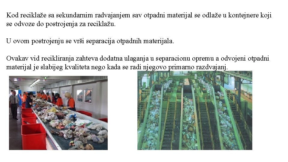 Kod reciklaže sa sekundarnim radvajanjem sav otpadni materijal se odlaže u kontejnere koji se